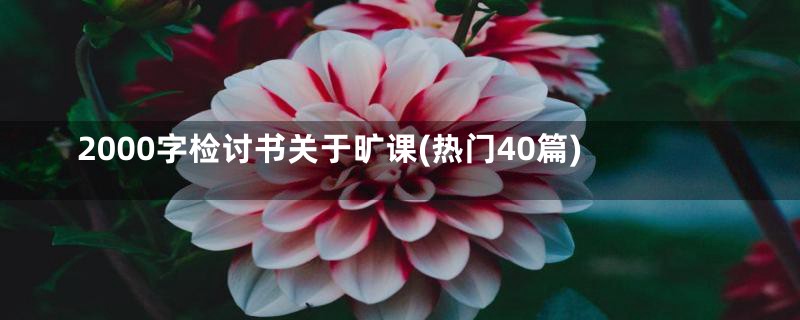 2000字检讨书关于旷课(热门40篇)